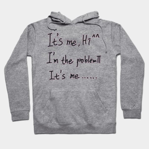 It's Me Hi I'm The Problem It's Me Hoodie by EunsooLee